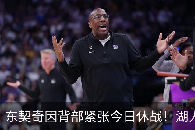 东契奇因背部紧张今日休战！湖人4名球员缺阵：7天5战赛程密集