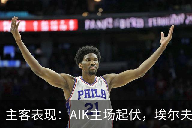 主客表现：AIK主场起伏，埃尔夫斯堡客场更稳