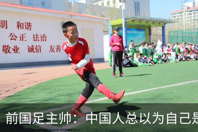 前国足主帅：中国人总以为自己是世界的主人 姆巴佩可请律师告他们