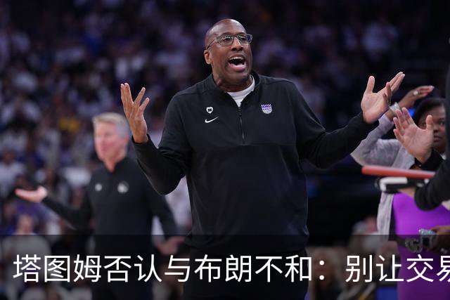 塔图姆否认与布朗不和：别让交易变成狗血剧