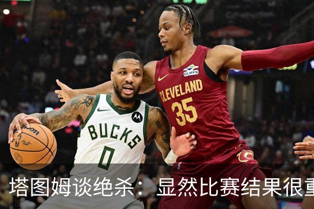 塔图姆谈绝杀：显然比赛结果很重要 关键在于进步&我的移动方式