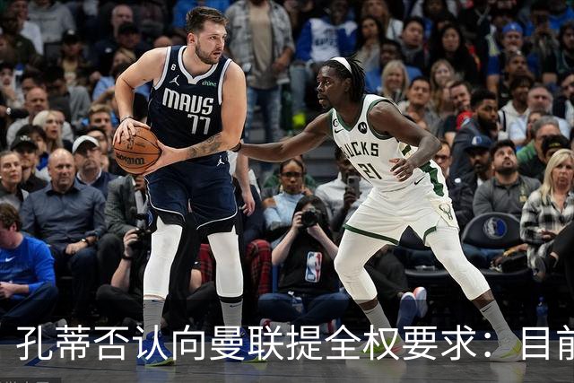 孔蒂否认向曼联提全权要求：目前没有深入谈判