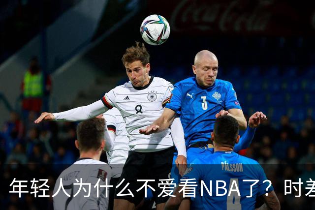 年轻人为什么不爱看NBA了？时差、付费、观赏性都是原因