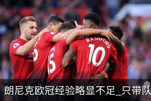 朗尼克欧冠经验略显不足 只带队踢过10场胜4场