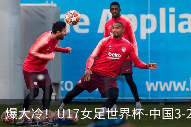 爆大冷！U17女足世界杯-中国3-2美国 3战全胜头名晋级