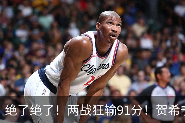 绝了绝了！两战狂输91分！贺希宁断崖式下滑