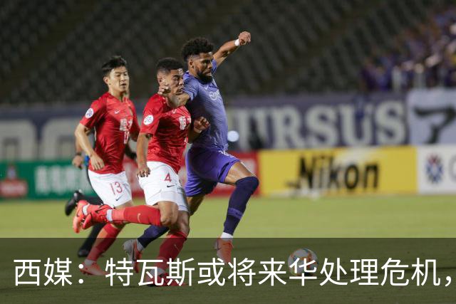 西媒：特瓦斯或将来华处理危机，也不排除姆巴佩来中国的可能