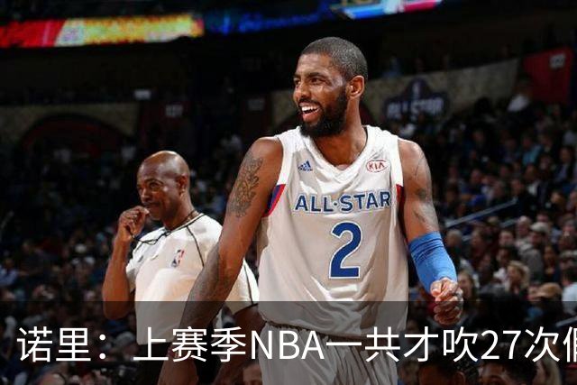 诺里：上赛季NBA一共才吹27次假摔&今晚就吹了4次 NBA干得漂亮