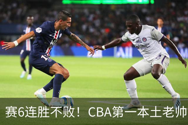 赛6连胜不败！CBA第一本土老帅，进不了国家队，执教碾压郭士强
