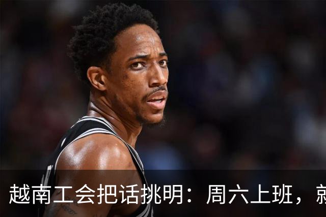 越南工会把话挑明：周六上班，就是加班