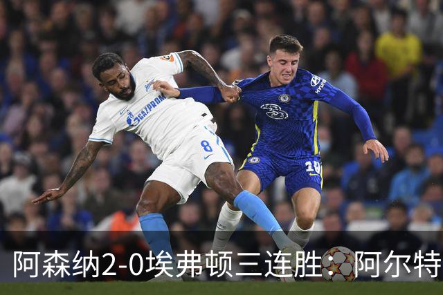 阿森纳2-0埃弗顿三连胜：阿尔特塔换人杀悬念