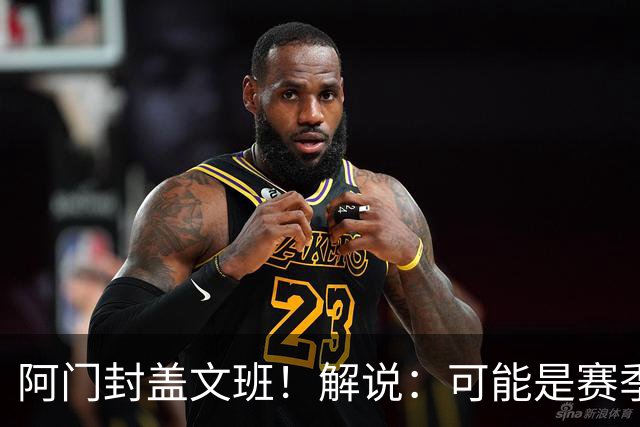 阿门封盖文班！解说：可能是赛季迄今最精彩的决胜时刻 太夸张了