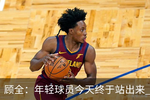 顾全：年轻球员今天终于站出来 本赛季重点培养吴铠博和孙浩钦