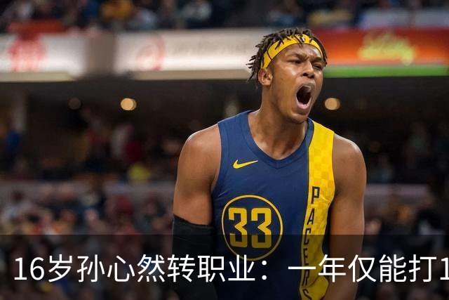 16岁孙心然转职业：一年仅能打12站，外卡只剩2张，如何突围？