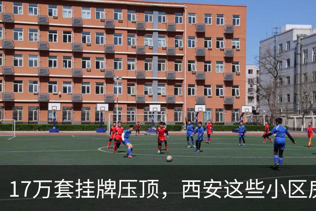 17万套挂牌压顶，西安这些小区房子跌回六年前，比老破小更危险