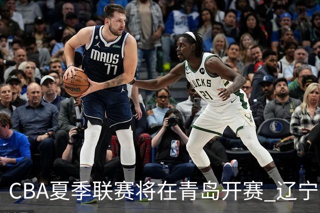 CBA夏季联赛将在青岛开赛 辽宁广东等十队参加