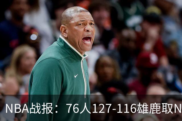 NBA战报：76人127-116雄鹿取NBA3连胜，恩比德28+11+10
