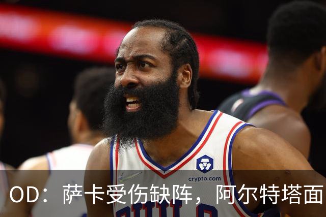 OD：萨卡受伤缺阵，阿尔特塔面临右路用人难题